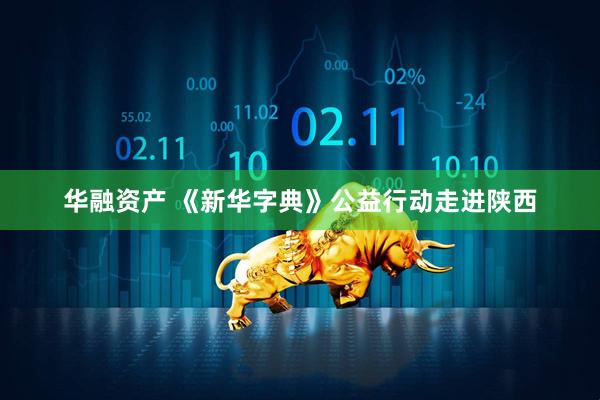 华融资产 《新华字典》公益行动走进陕西